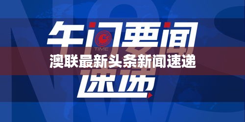 澳联最新头条新闻速递