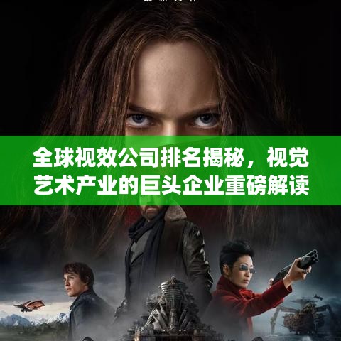 全球视效公司排名揭秘，视觉艺术产业的巨头企业重磅解读