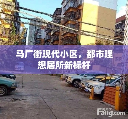 马厂街现代小区，都市理想居所新标杆