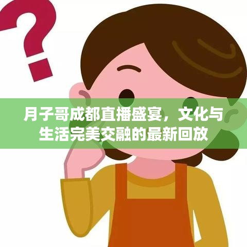 月子哥成都直播盛宴，文化与生活完美交融的最新回放