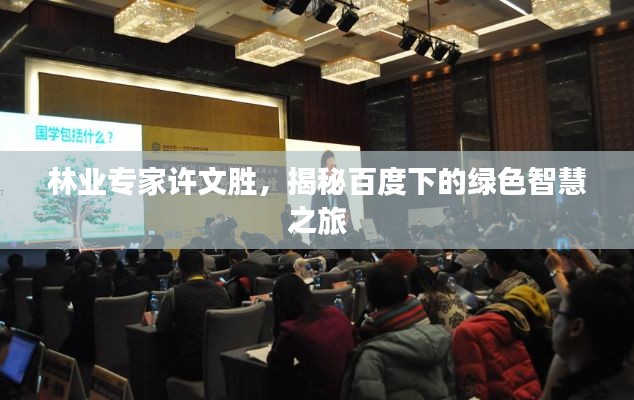 林业专家许文胜，揭秘百度下的绿色智慧之旅