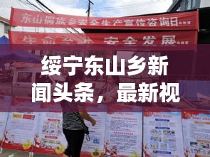 绥宁东山乡新闻头条，最新视频报道抢先看