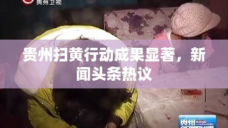 贵州扫黄行动成果显著，新闻头条热议
