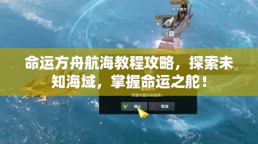 命运方舟航海教程攻略，探索未知海域，掌握命运之舵！