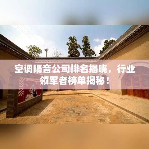 空调隔音公司排名揭晓，行业领军者榜单揭秘！