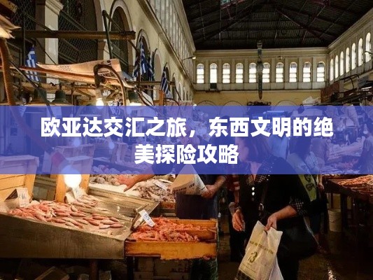 欧亚达交汇之旅，东西文明的绝美探险攻略