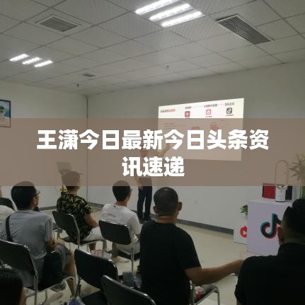 王潇今日最新今日头条资讯速递