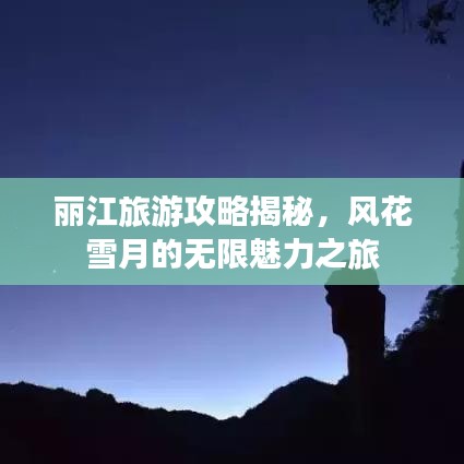 丽江旅游攻略揭秘，风花雪月的无限魅力之旅