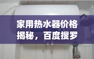 家用热水器价格揭秘，百度搜罗，一窥究竟！