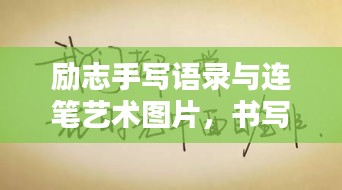励志手写语录与连笔艺术图片，书写魅力与视觉盛宴的双重享受