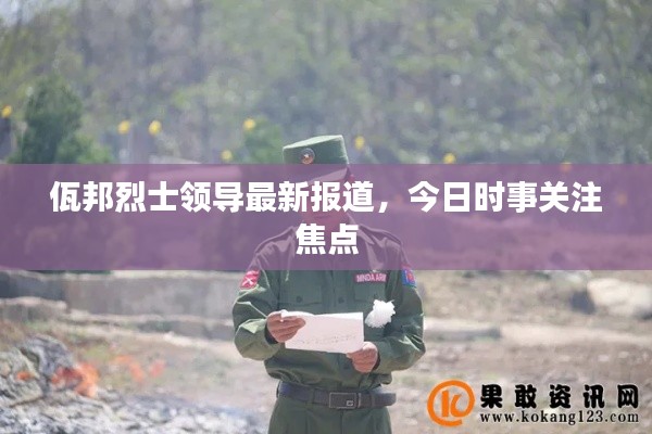 佤邦烈士领导最新报道，今日时事关注焦点