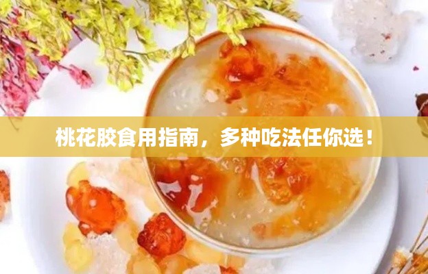 桃花胶食用指南，多种吃法任你选！