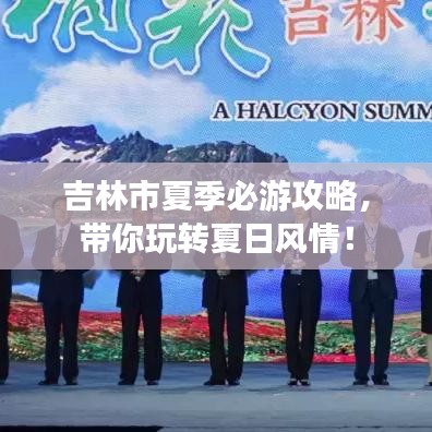 吉林市夏季必游攻略，带你玩转夏日风情！