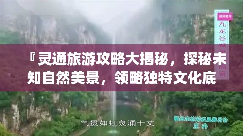『灵通旅游攻略大揭秘，探秘未知自然美景，领略独特文化底蕴』