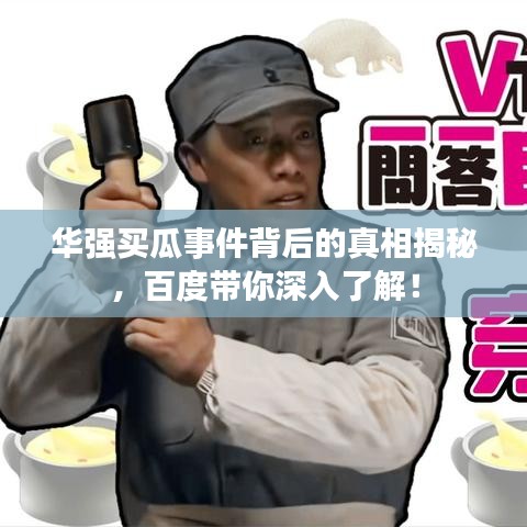 华强买瓜事件背后的真相揭秘，百度带你深入了解！