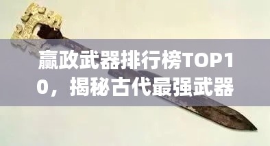 赢政武器排行榜TOP10，揭秘古代最强武器清单！