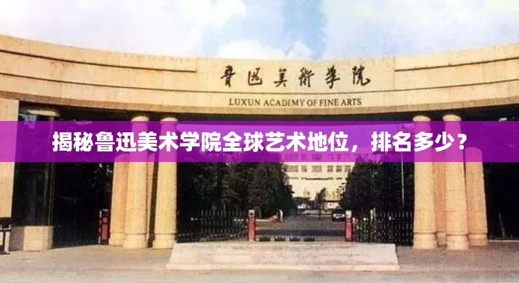 揭秘鲁迅美术学院全球艺术地位，排名多少？