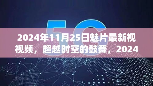 2024年11月25日魅片最新视视频，超越时空的鼓舞，2024年11月25日，让学习与创新点亮你的魅力人生