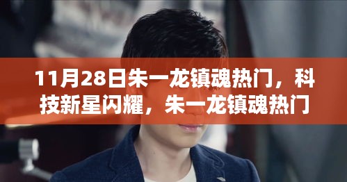 朱一龙镇魂热门新科技产品重塑未来生活体验，科技新星闪耀亮相