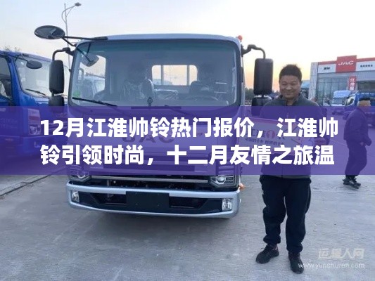 江淮帅铃引领时尚风潮，十二月热门报价与友情之旅温暖开启