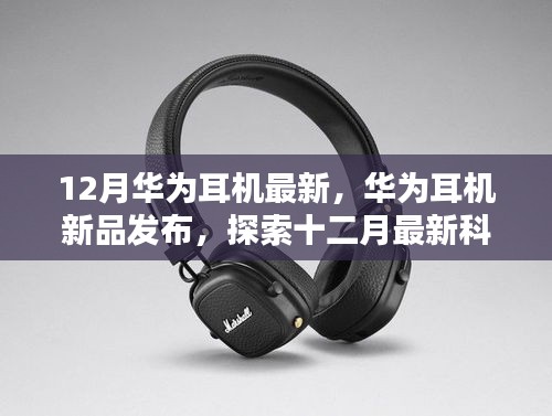 华为耳机新品发布，探索十二月科技魅力的最新篇章