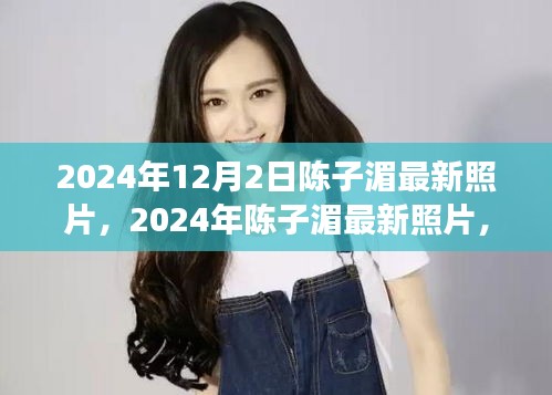 陈子湄成长印记，时光见证的最新照片曝光（2024年）