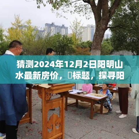 探寻阳明山水，心灵之旅与房价预测之旅的双重收获，预测2024年阳明山水最新房价动向。