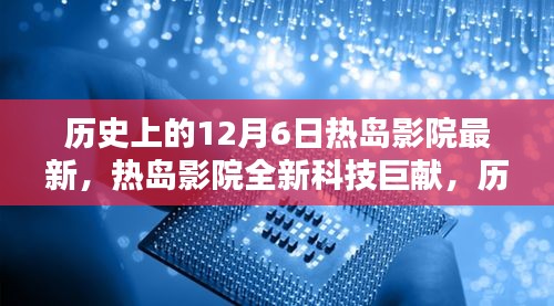 历史上的12月6日，热岛影院全新科技巨献，革新观影体验引领未来生活潮流标杆