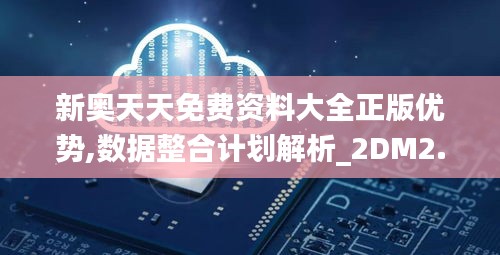 新奥天天免费资料大全正版优势,数据整合计划解析_2DM2.131