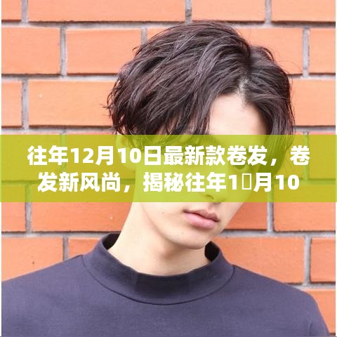 揭秘往年12月10日最新款卷发流行趋势与时尚风采🔥卷发新风尚揭秘！