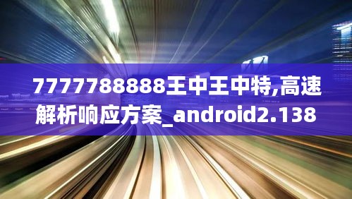 7777788888王中王中特,高速解析响应方案_android2.138