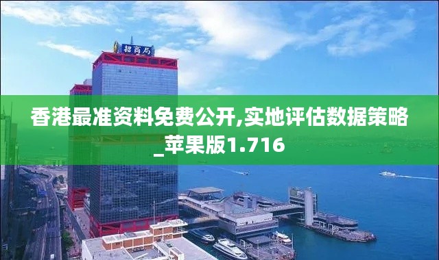 香港最准资料免费公开,实地评估数据策略_苹果版1.716