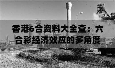 香港6合资料大全查：六合彩经济效应的多角度考察