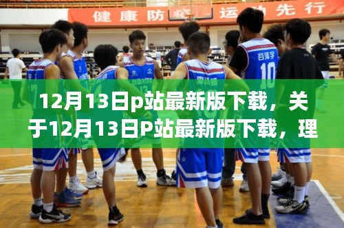 理性看待与正确引导，关于12月13日P站最新版下载的探讨