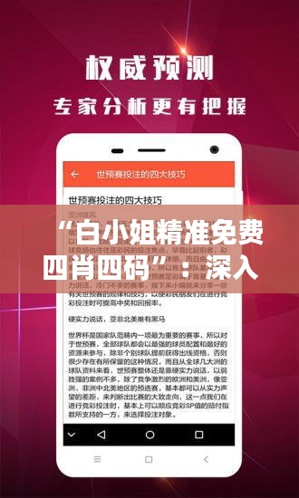 “白小姐精准免费四肖四码”：深入探究“白小姐”的真实性