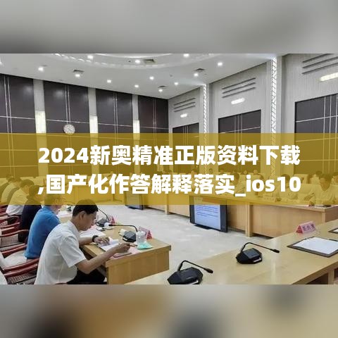 2024新奥精准正版资料下载,国产化作答解释落实_ios10.437