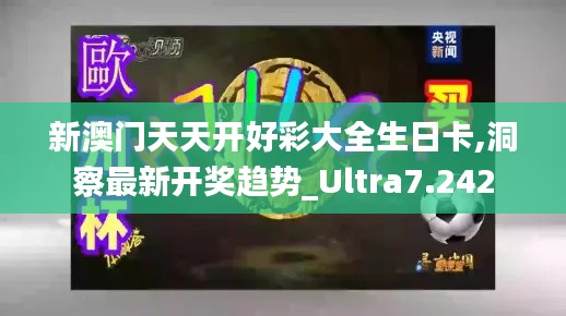 新澳门天天开好彩大全生日卡,洞察最新开奖趋势_Ultra7.242