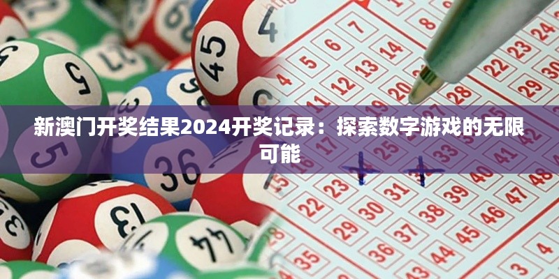 新澳门开奖结果2024开奖记录：探索数字游戏的无限可能