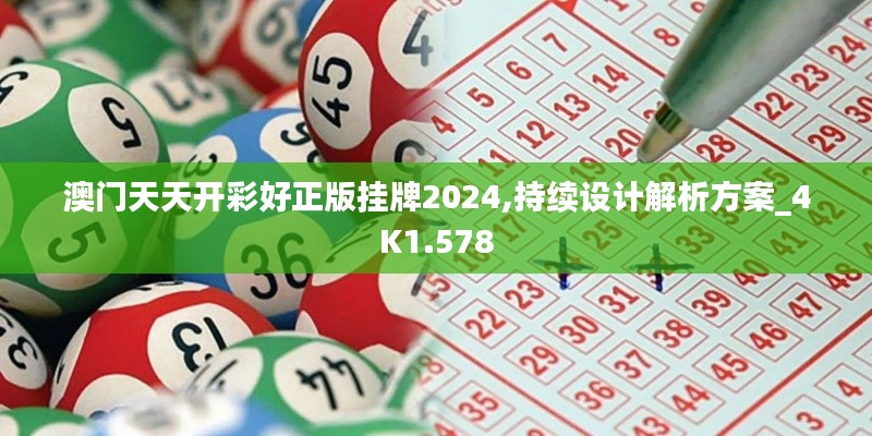 澳门天天开彩好正版挂牌2024,持续设计解析方案_4K1.578