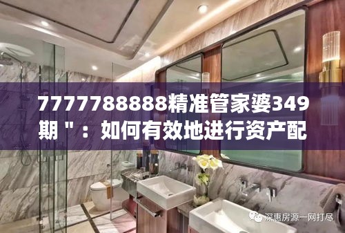 7777788888精准管家婆349期＂：如何有效地进行资产配置