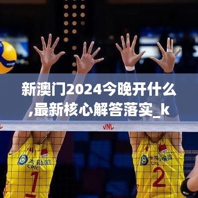 新澳门2024今晚开什么,最新核心解答落实_kit6.396