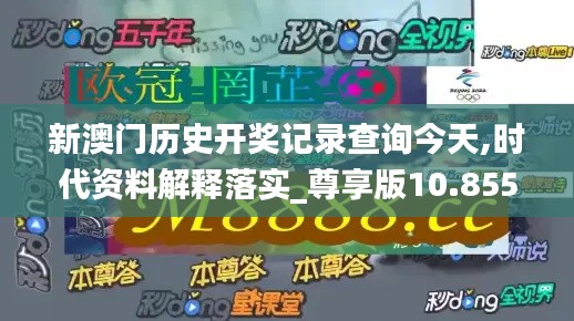 新澳门历史开奖记录查询今天,时代资料解释落实_尊享版10.855