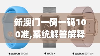 新澳门一码一码100准,系统解答解释落实_watchOS8.734