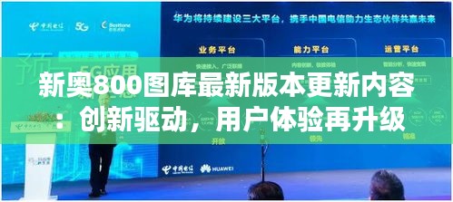 新奥800图库最新版本更新内容：创新驱动，用户体验再升级