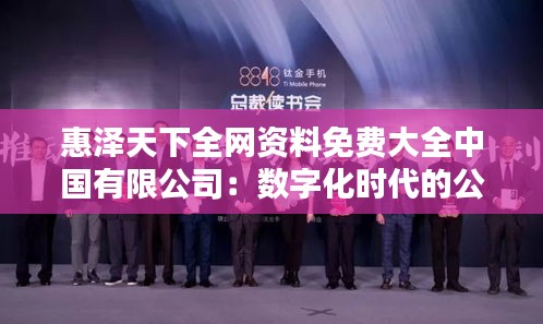 惠泽天下全网资料免费大全中国有限公司：数字化时代的公益典范