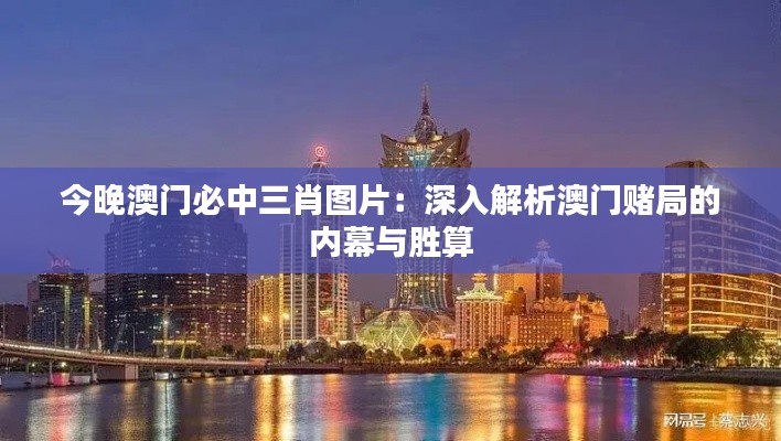 今晚澳门必中三肖图片：深入解析澳门赌局的内幕与胜算
