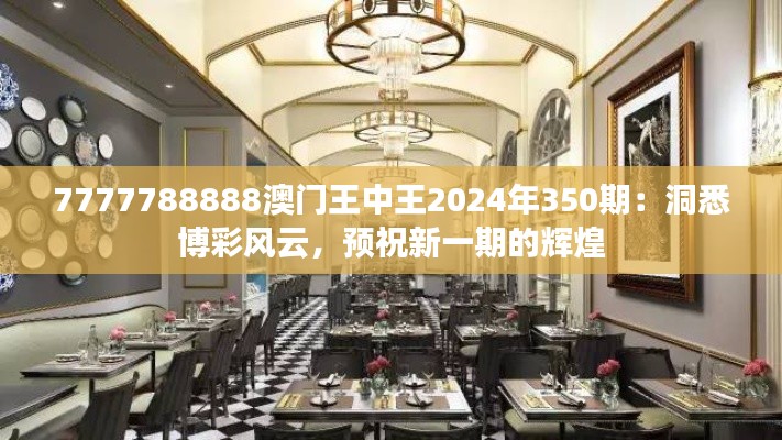 7777788888澳门王中王2024年350期：洞悉博彩风云，预祝新一期的辉煌
