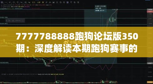 7777788888跑狗论坛版350期：深度解读本期跑狗赛事的趋势和特点