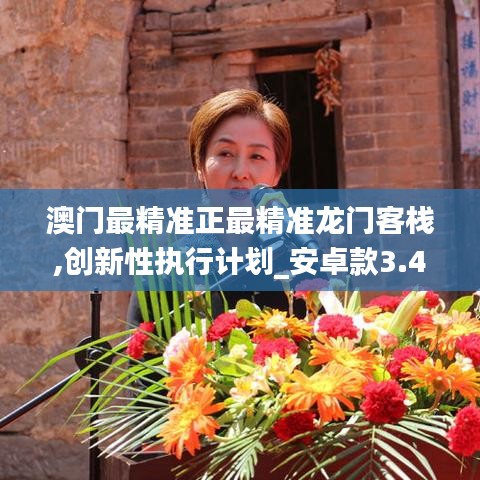 澳门最精准正最精准龙门客栈,创新性执行计划_安卓款3.414