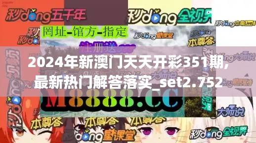 2024年新澳门天天开彩351期,最新热门解答落实_set2.752